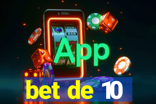 bet de 10